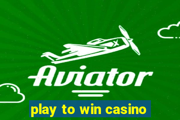 play to win casino