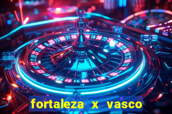 fortaleza x vasco da gama onde assistir