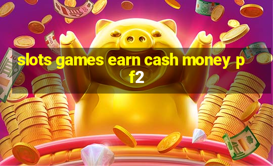 slots games earn cash money pf2