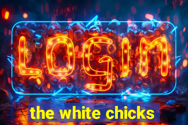 the white chicks