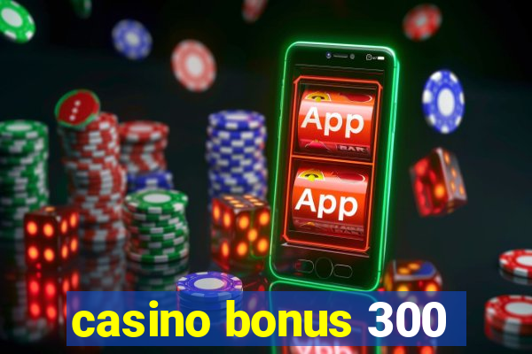 casino bonus 300