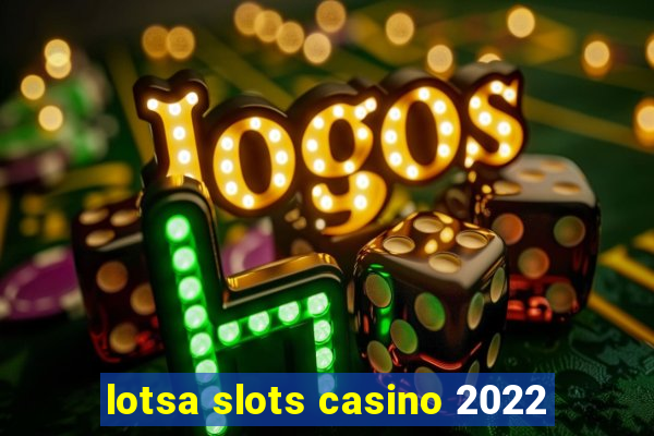 lotsa slots casino 2022