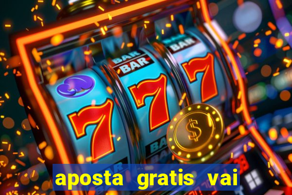 aposta gratis vai de bet