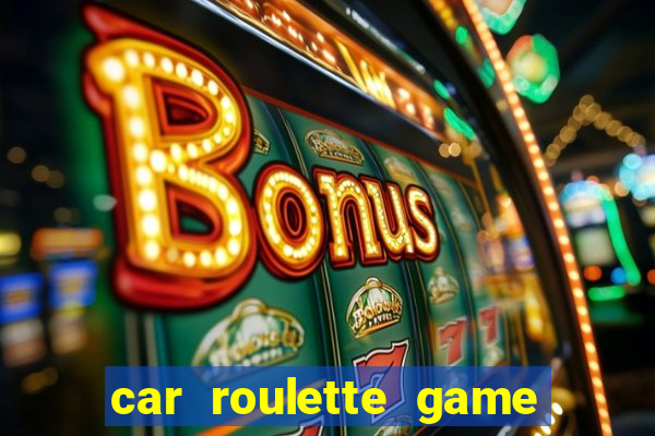 car roulette game real money