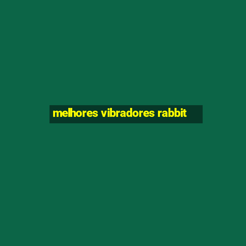 melhores vibradores rabbit