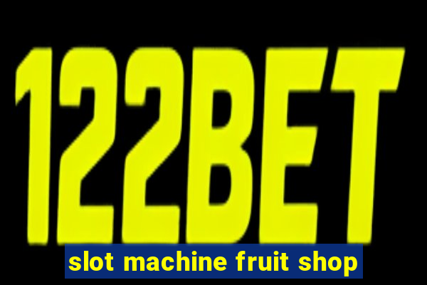 slot machine fruit shop