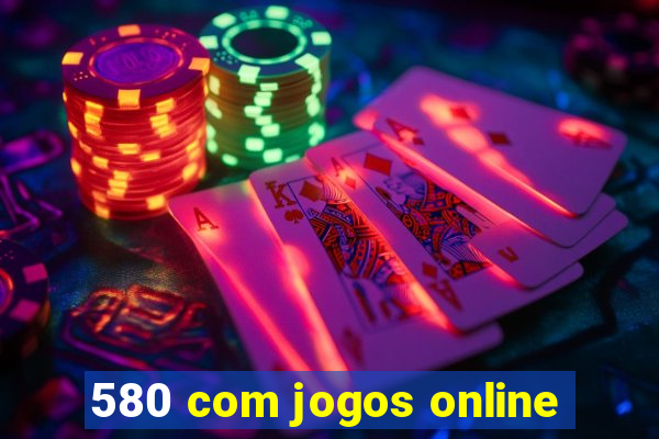 580 com jogos online