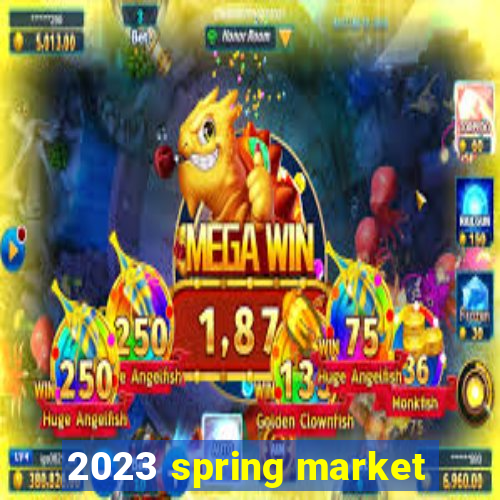 2023 spring market