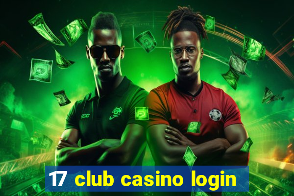 17 club casino login