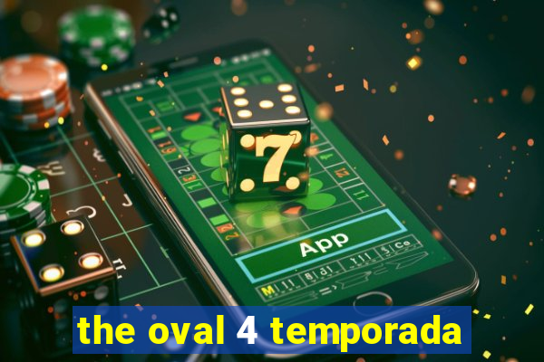 the oval 4 temporada