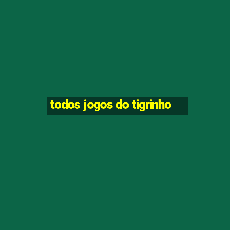 todos jogos do tigrinho