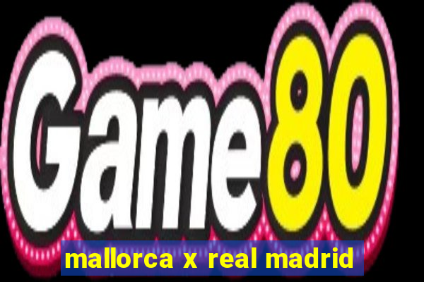 mallorca x real madrid