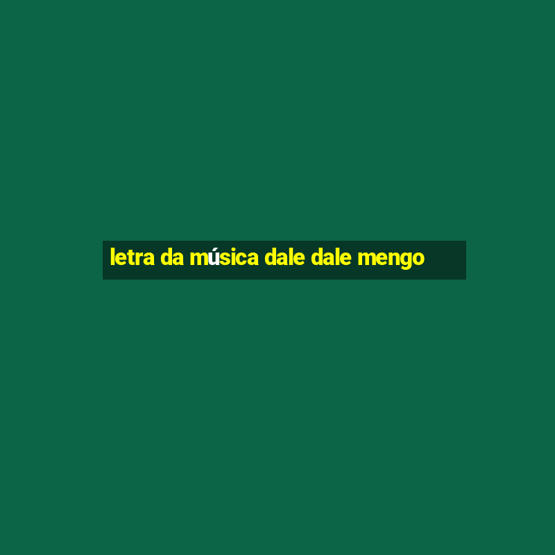 letra da música dale dale mengo