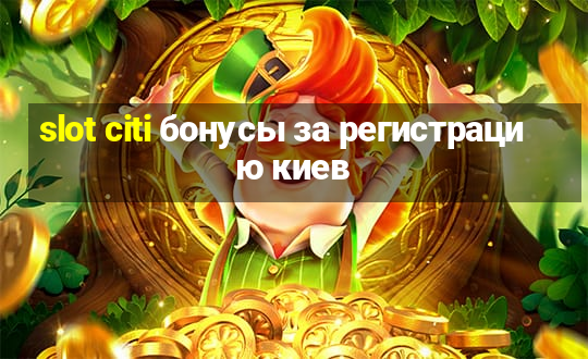 slot citi бонусы за регистрацию киев