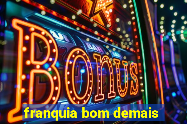 franquia bom demais