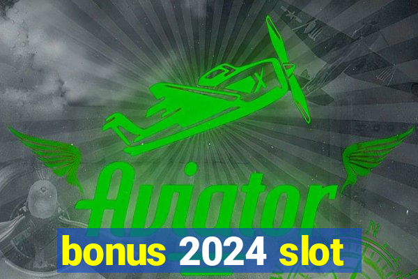 bonus 2024 slot