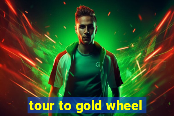 tour to gold wheel