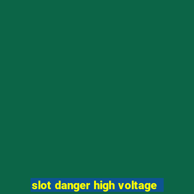 slot danger high voltage