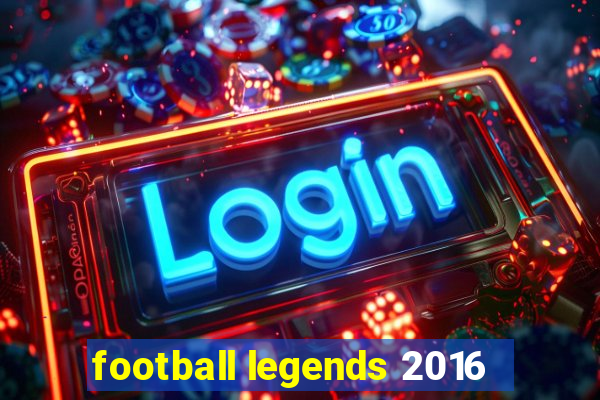 football legends 2016