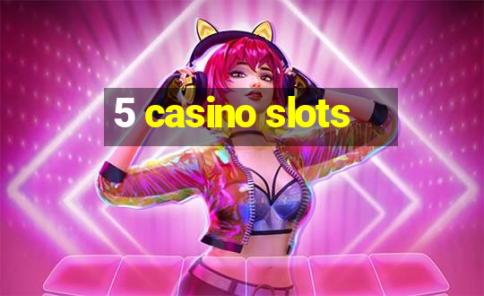 5 casino slots