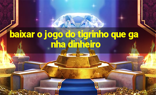 baixar o jogo do tigrinho que ganha dinheiro