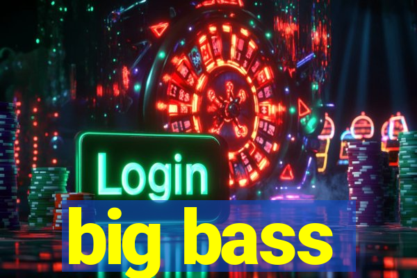 big bass