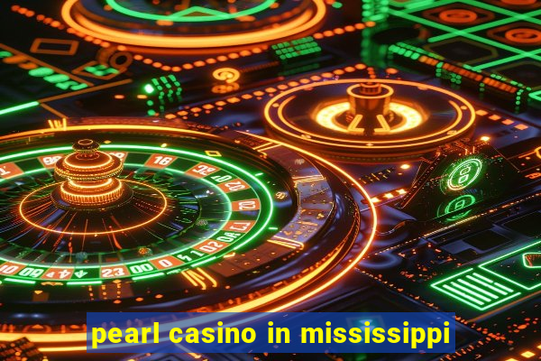 pearl casino in mississippi