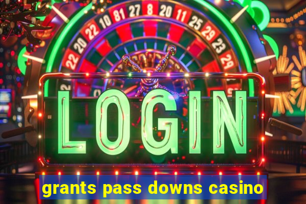 grants pass downs casino