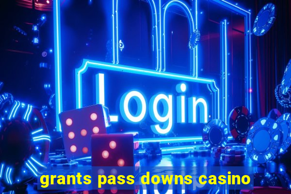 grants pass downs casino