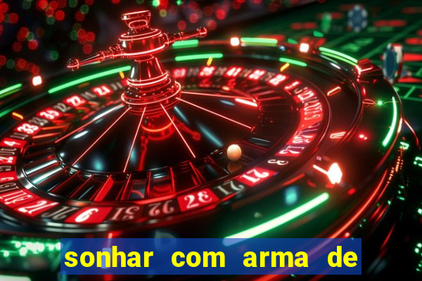 sonhar com arma de fogo no jogo do bicho