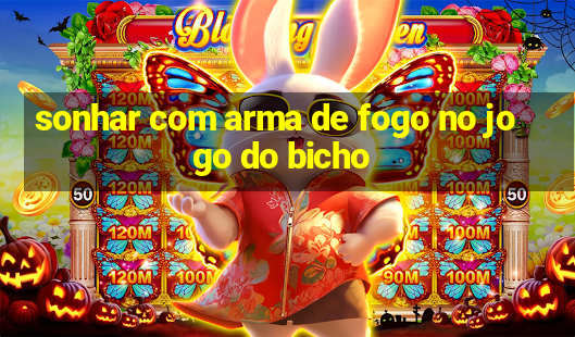 sonhar com arma de fogo no jogo do bicho