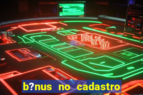 b?nus no cadastro sem depósito