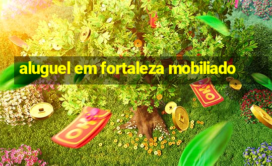 aluguel em fortaleza mobiliado