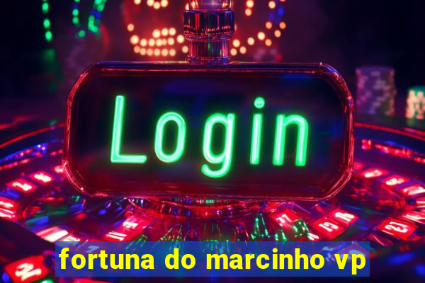 fortuna do marcinho vp