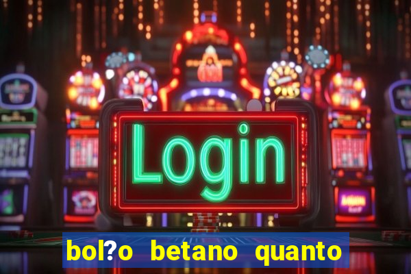 bol?o betano quanto tempo demora