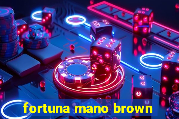 fortuna mano brown