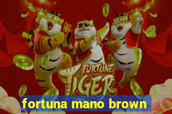 fortuna mano brown