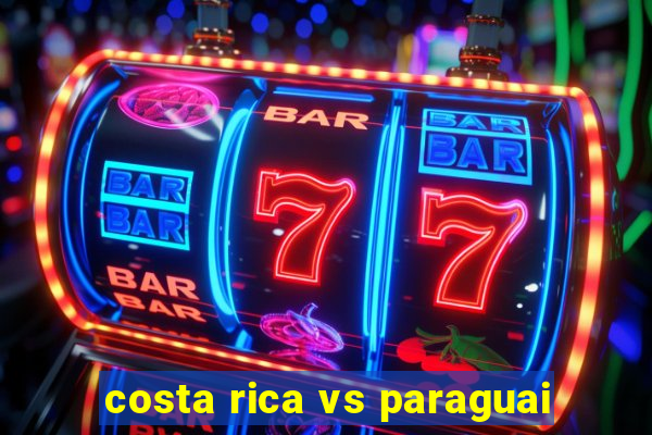 costa rica vs paraguai