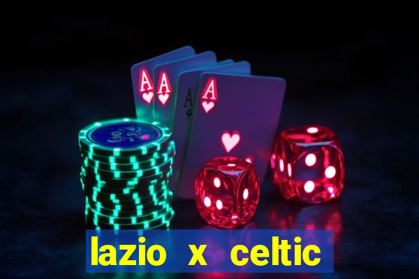 lazio x celtic onde assistir