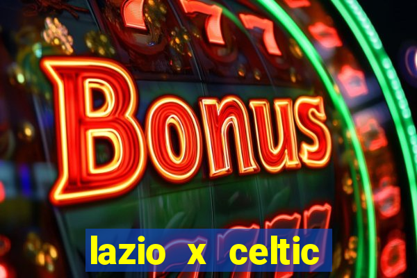 lazio x celtic onde assistir