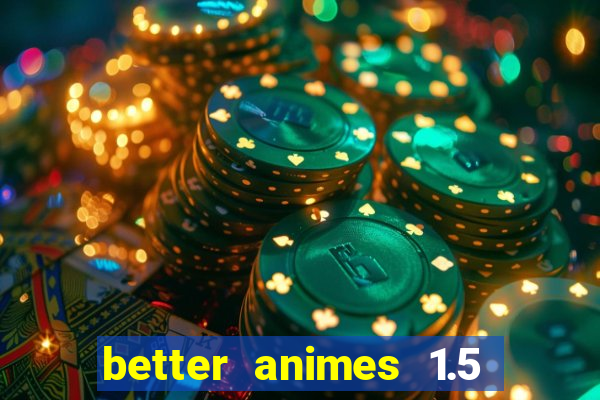 better animes 1.5 apk download