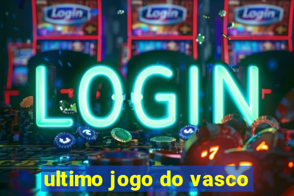 ultimo jogo do vasco