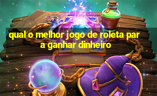 qual o melhor jogo de roleta para ganhar dinheiro