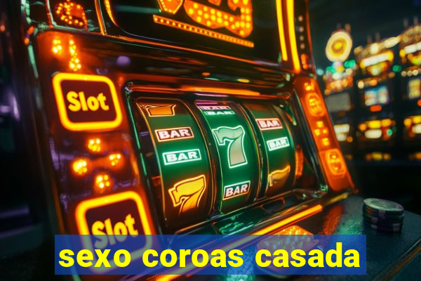 sexo coroas casada