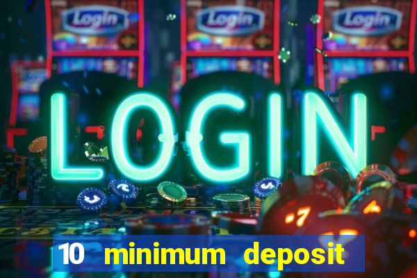 10 minimum deposit online casino