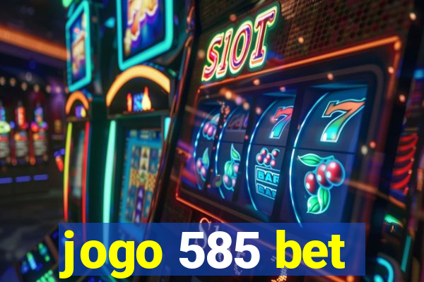 jogo 585 bet