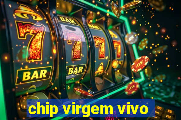 chip virgem vivo