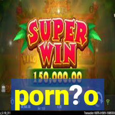 porn?o