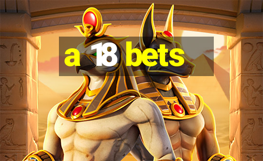 a 18 bets