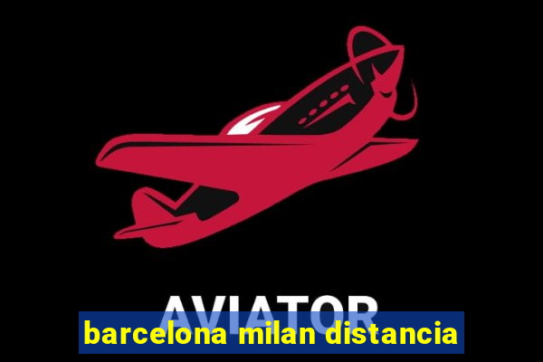 barcelona milan distancia